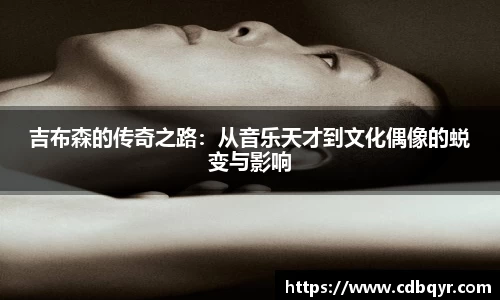 吉布森的传奇之路：从音乐天才到文化偶像的蜕变与影响